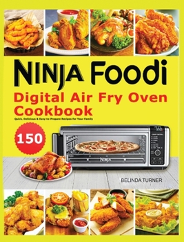 Ninja Foodi Digital Air Fry Oven Cookbook: 150 Quick, Delicious & Easy-to-Prepare Recipes for Your Family