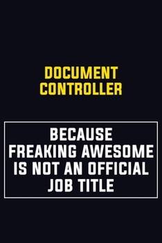 Paperback Document Controller Because Freaking Awesome Is Not An Official Job Title: Motivational Career Pride Quote 6x9 Blank Lined Job Inspirational Notebook Book