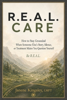 R.E.A.L. Care: How to Stay Grounded When Someone Else's Story, Silence, or Treatment Makes You Question Yourself