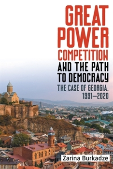 Hardcover Great Power Competition and the Path to Democracy: The Case of Georgia, 1991-2020 Book