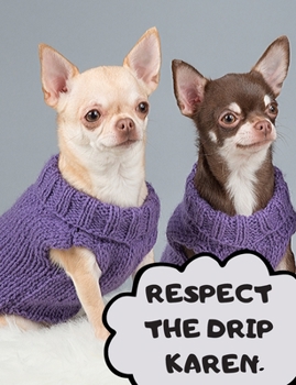 Paperback Respect the Drip Karen: Funny Chihuahuas: 7.5 x 9.5 Funny Lined Notebook, Journal, Diary for Teens, Tweens, Meme Lovers and Dog Lovers Book