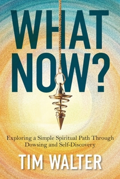 Paperback What Now?: Exploring a Simple Spiritual Path Through Dowsing and Self-Discovery Book
