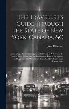 Hardcover The Traveller's Guide Through the State of New York, Canada, &C: Embracing a General Discription of the City of New-York; the Hudson River Guide, and Book