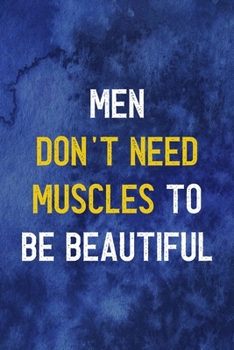 Men Don't Need Muscles To Be Beautiful: Notebook Journal Composition Blank Lined Diary Notepad 120 Pages Paperback Blue Texture Male Body Positive