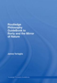 Routledge Philosophy Guidebook to Rorty and the Mirror of Nature (Routledge Philosophy Guidebooks)