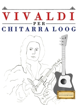 Vivaldi Per Chitarra Loog: 10 Pezzi Facili Per Chitarra Loog Libro Per Principianti