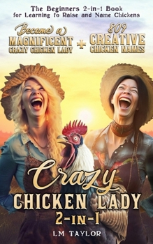 Crazy Chicken Lady 2 - In - 1: Become a Magnificent Crazy Chicken Lady + 809 Creative Chicken Names - The Beginner's 2 - In - 1 Book for Learning to ... Name Chickens