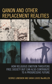 Hardcover QAnon and Other Replacement Realities: How Religious Emotion Threatens Free Society but Can Also Contribute to a Progressive Future Book