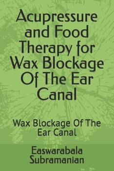 Paperback Acupressure and Food Therapy for Wax Blockage Of The Ear Canal: Wax Blockage Of The Ear Canal Book