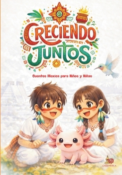 Creciendo Juntos: Cuentos Mexica para niños y niñas: Identidad, tiempo y amor por la tierra (Spanish Edition)