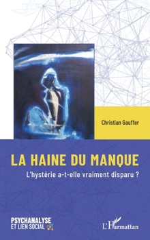 LA HAINE DU MANQUE: L’hystérie a-t-elle vraiment disparu ? (Psychanalyse Et Lien Social) (French Edition)