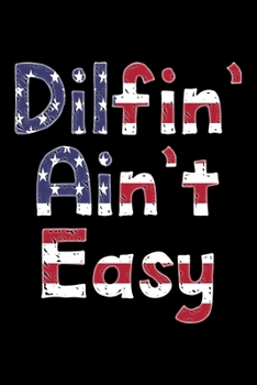 Dilfin' ain't easy: Patriotic Notebook (Journal, Diary) for Dads who love sarcasm | 120 lined pages to write in