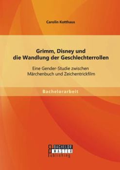 Paperback Grimm, Disney und die Wandlung der Geschlechterrollen: Eine Gender-Studie zwischen Märchenbuch und Zeichentrickfilm [German] Book