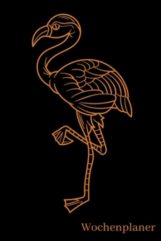 Wochenplaner: Flamingo | A5 6x9 Tagebuch I Wochenkalender I Jahresplaner I Jahreskalender I Terminplaner I für Männer und Frauen , Mädchen und Jungen ... A5 1 Woche 2 Seiten (German Edition)