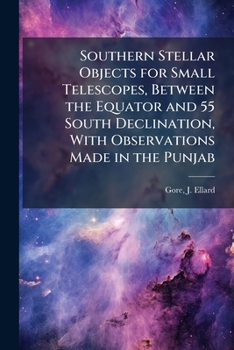 Paperback Southern Stellar Objects for Small Telescopes, Between the Equator and 55 South Declination, With Observations Made in the Punjab Book