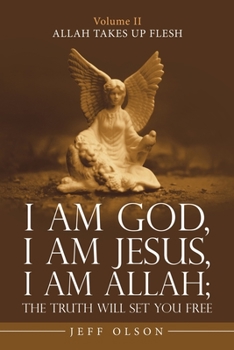 Paperback I Am God, I Am Jesus, I Am Allah; the Truth Will Set You Free: Allah Takes up Flesh Book