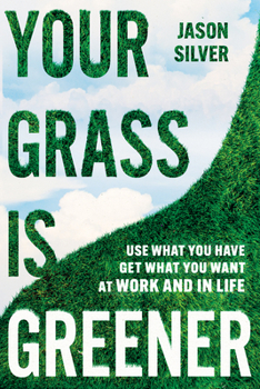 Hardcover Your Grass Is Greener: Use What You Have. Get What You Want. at Work and in Life. Book