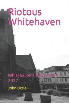 Paperback Riotous Whitehaven: Whitehaven's Riots 1749-2017 Book