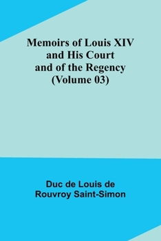 Memoirs of Louis XIV and His Court and of the Regency