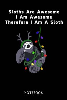 Paperback Sloths Are Awesome - I Am Awesome - Therefore I Am A Sloth: Sloth Notebook Journal - Blank Wide Ruled Paper - Funny Sloth Accessories - Sloth Gifts fo Book