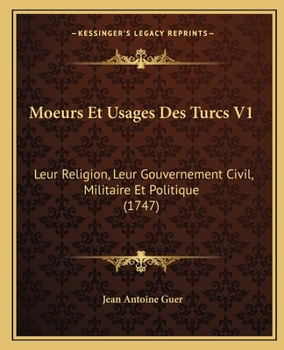 Paperback Moeurs Et Usages Des Turcs V1: Leur Religion, Leur Gouvernement Civil, Militaire Et Politique (1747) [French] Book