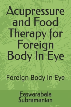 Acupressure and Food Therapy for Foreign Body In Eye: Foreign Body In Eye (Medical Books for Common People - Part 2)