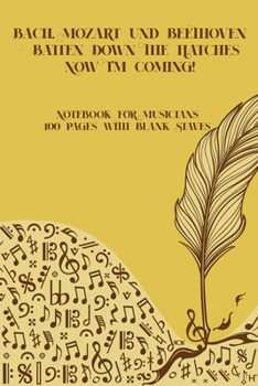 Bach Mozart and Beethoven Batten Down The Hatches Now I'm Coming: Sheet music book DIN-A5 with 100 pages of empty staves for composers and music students to note music and melodies
