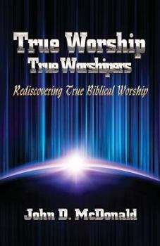 Paperback True Worship True Worshippers: Rediscovering True Biblical Worship Book