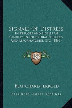 Paperback Signals Of Distress: In Refuges And Homes Of Charity, In Industrial Schools And Reformatories, Etc. (1863) Book