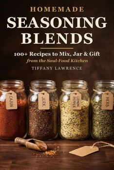 Homemade Seasoning Blends: 100+ Recipes to Mix, Jar & Gift from the Soul-Food Kitchen