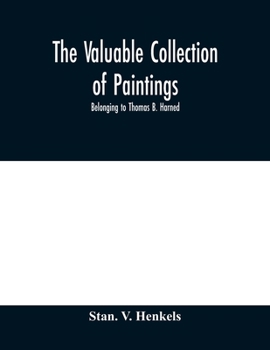 Paperback The valuable collection of paintings: belonging to Thomas B. Harned, Esq. One of the Literary Executors of Walt Whitman and Oil Portraits of Noted Ame Book