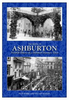 Hardcover The Book of Ashburton: Pictorial History of a Dartmoor Stannary Town. by Stuart Hands and Peter Webb Book