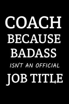 Coach Gift - Coach Because BadAss Isn't An Official Job Tittle: An Appreciation Notebook For Coaches, For any Sports Basketball, Soccer,  Softball, ... Stunning 110-Pages Blank Ruled Notebook.