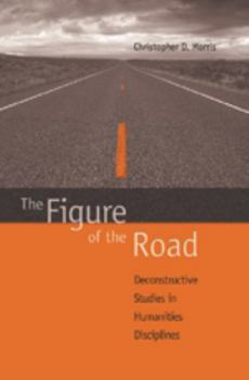 Hardcover The Figure of the Road: Deconstructive Studies in Humanities Disciplines Book