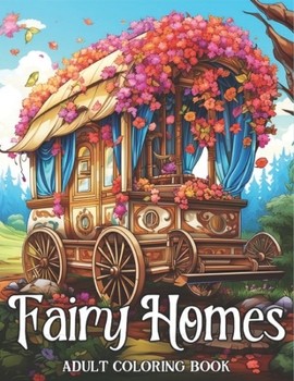 Fairy Homes Adult Coloring Book: A Collection of 50 Illustrations featuring Enchanting Fantasy Houses for Relaxation and Stress Relief