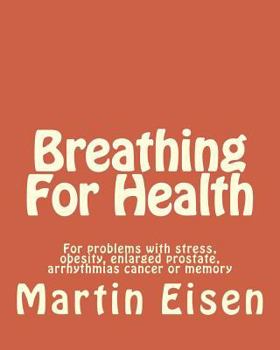 Paperback Breathing For Health: For problems with stress, obesity, enlarged prostate, arrhythmias cancer or memory Book