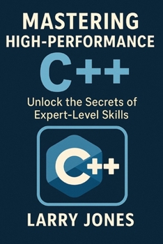 Paperback Mastering High-Performance C++: Unlock the Secrets of Expert-Level Skills Book