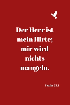Der Herr ist mein Hirte; mir wird nichts mangeln. Psalm 23,1: Christliches Notizbuch - Liniert - Insgesamt - 135 Seiten - Maße ca. DIN A5 (German Edition)