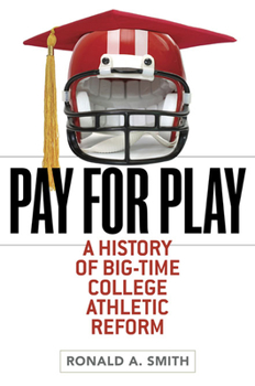 Pay for Play: A History of Big-Time College Athletic Reform - Book  of the Sport and Society