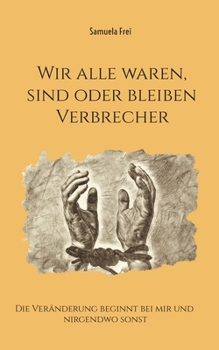 Paperback Wir alle waren, sind oder bleiben Verbrecher: Die Veränderung beginnt bei mir und nirgendwo sonst [German] Book