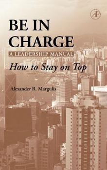 Hardcover Be in Charge: A Leadership Manual: How to Stay on Top Book