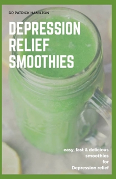 Paperback Depression Relief Smoothies: easy, fast and delicious smoothies for depression relief Book