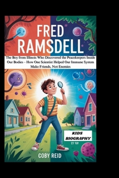 FRED RAMSDELL: The Boy from Illinois Who Discovered the Peacekeepers Inside Our Bodies – How One Scientist Helped Our Immune System Make Friends, Not Enemies