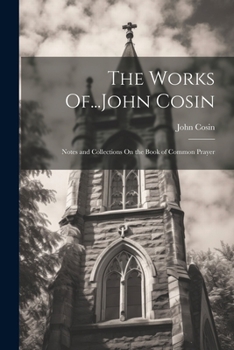 Paperback The Works Of...John Cosin: Notes and Collections On the Book of Common Prayer Book