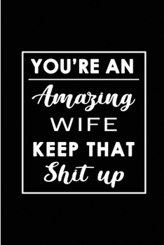 Paperback You're An Amazing Wife. Keep That Shit Up.: Blank Lined Funny Wife Journal Notebook Diary - Perfect Gag Birthday, Appreciation, Thanksgiving, Christma Book