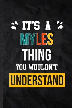 It's a Myles Thing You Wouldn't Understand: Practical Blank Lined Notebook/ Journal For Personalized Myles, Favorite First Name, Inspirational Saying ... Special Birthday Gift Idea Personal Funniest