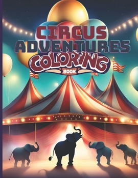 Circus Adventure Coloring Book: Welcome to Circus Adventure Coloring Book for Adults