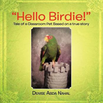 Paperback Hello Birdie!: Tale of a Classroom Pet Based on a True Story Book