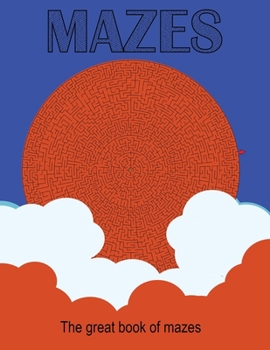 MAZES The great book of mazes: Adult Maze Book Grate for Developing Problem Solving Skills, Spatial Awareness and Critical Thinking Skills.