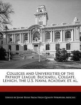 Paperback Colleges and Universities of the Patriot League: Bucknell, Colgate, Lehigh, the U.S. Naval Academy, Et. Al. Book